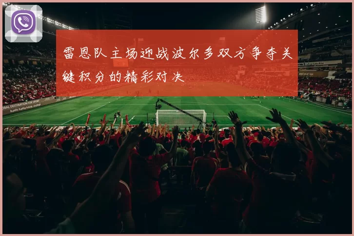 雷恩队主场迎战波尔多双方争夺关键积分的精彩对决